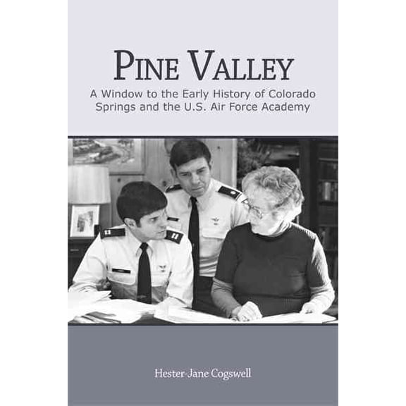 Pine Valley : A Window to the Early History of Colorado Springs and the U.s. Air Force Academy