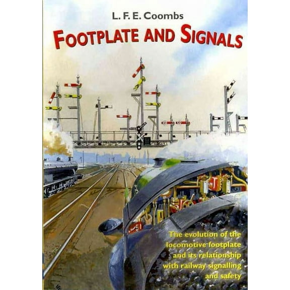 Footplate and Signals: The Evolution of the Relationship Between Footplate Design and Operation and (Paperback) by L.F.E. Coombs