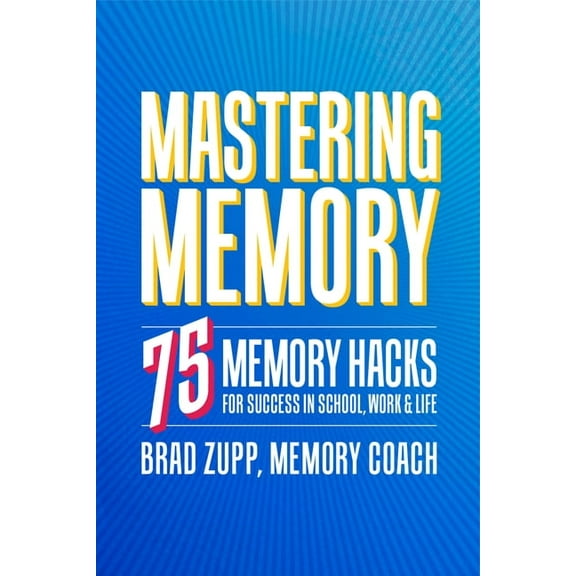 Mastering Memory: 75 Memory Hacks for Success in School, Work, and Life, (Paperback)