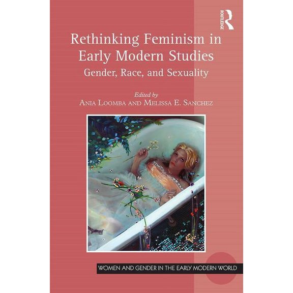 Women and Gender in the Early Modern Wor Rethinking Feminism in Early Modern Studies: Gender, Race, and Sexuality, (Paperback)