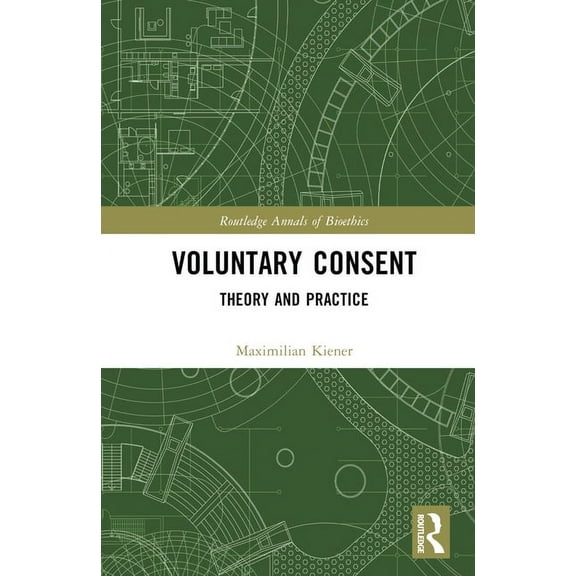 Routledge Annals of Bioethics Voluntary Consent: Theory and Practice, (Hardcover)