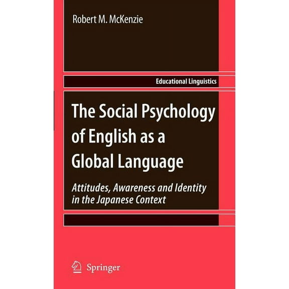 Educational Linguistics The Social Psychology of English as a Global Language: Attitudes, Awareness and Identity in the Japanese Context, Book 10, (Hardcover)