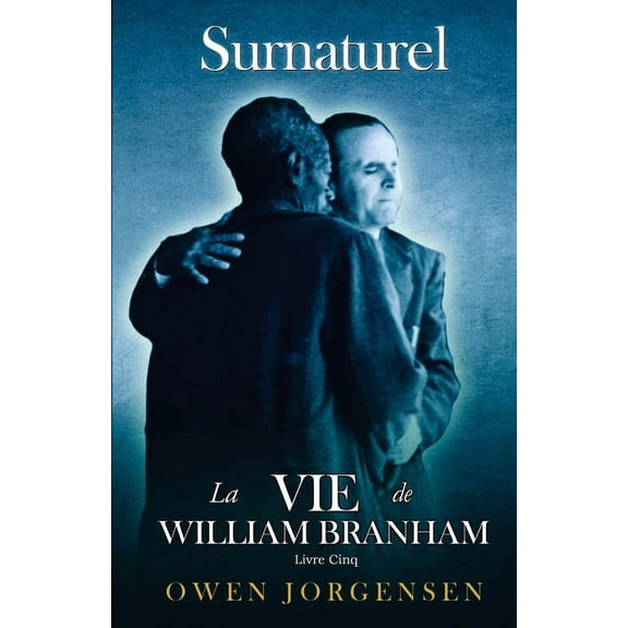 Surnaturelle: La Vie de William Branham: Livre Cinq - Surnaturelle : La Vie De William Branham: L'Enseignant Et Son Rejet (1955 - 1960) (Series #5) (Paperback)