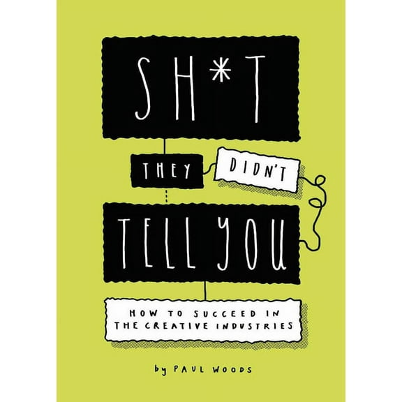 Sh*t They Didn't Tell You: How to Succeed in the Creative Industries, (Paperback)