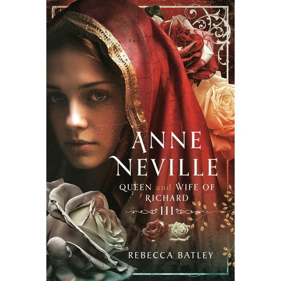 Anne Neville: Queen and Wife of Richard III, (Hardcover)