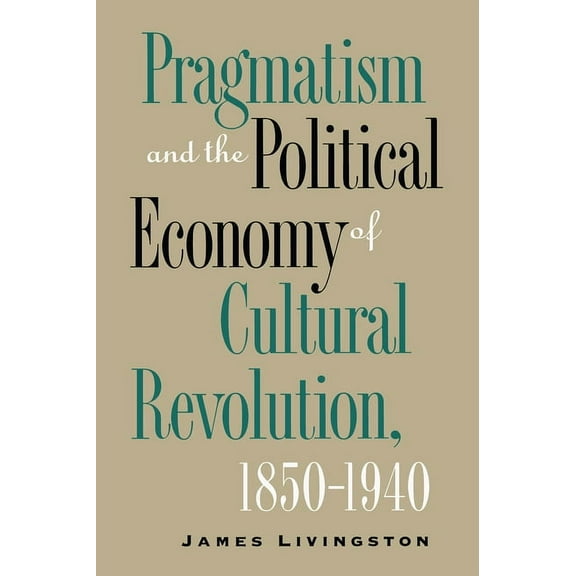 Cultural Studies of the United States Pragmatism and the Political Economy of Cultural Revolution, 1850-1940, (Paperback)