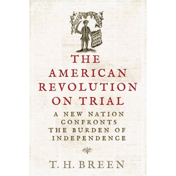 The Revolutionary Age The American Revolution on Trial: A New Nation Confronts the Burden of Independence, (Hardcover)