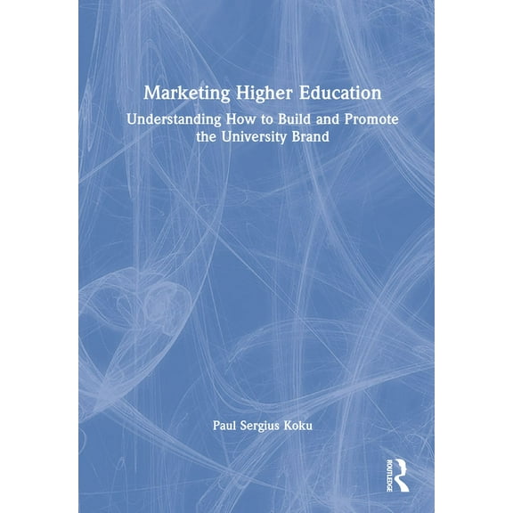 Marketing Higher Education: Understanding How to Build and Promote the University Brand, (Hardcover)