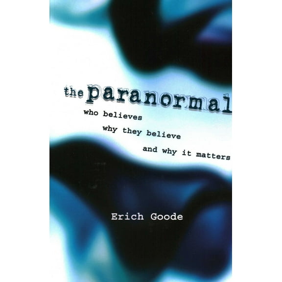 The Paranormal: Who Believes, Why They Believe, and Why It Matters, (Paperback)