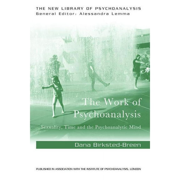 New Library of Psychoanalysis The Work of Psychoanalysis: Sexuality, Time and the Psychoanalytic Mind, (Paperback)