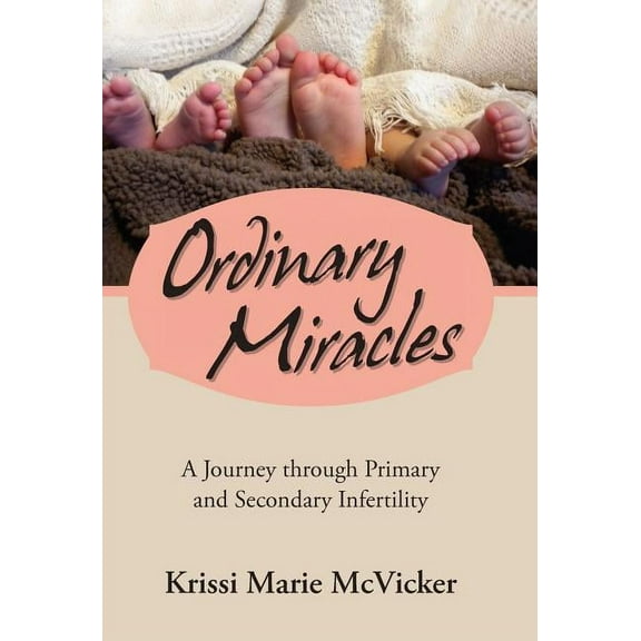 Ordinary Miracles: A Journey Through Primary And Secondary Infertility