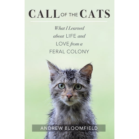 Call of the Cats: What I Learned about Life and Love from a Feral Colony, (Paperback)
