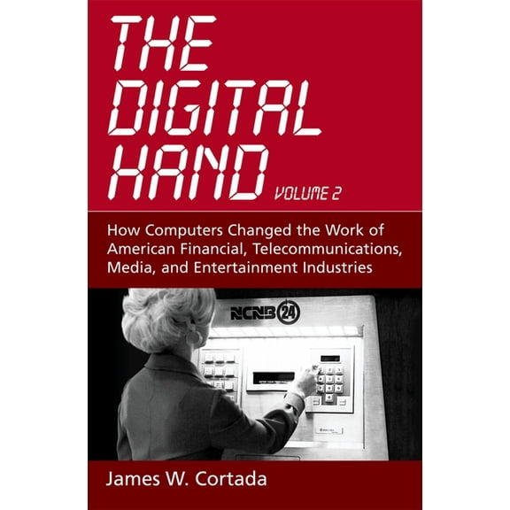 The Digital Hand, Volume 2: How Computers Changed the Work of American Financial, Telecommunications, Media, and Enterta, (Hardcover)