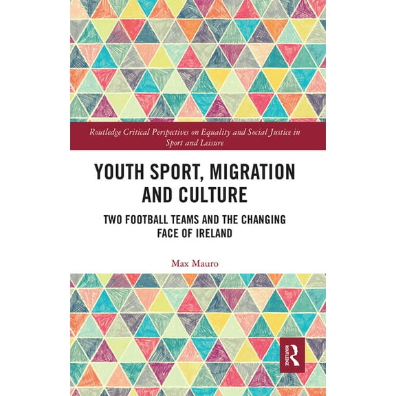 Routledge Critical Perspectives on Equal Youth Sport, Migration and Culture: Two Football Teams and the Changing Face of Ireland, (Paperback)