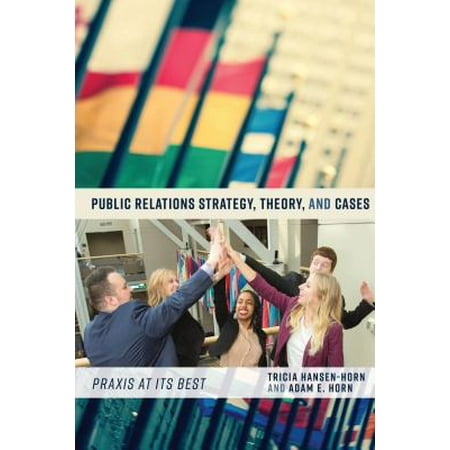 Public Relations Strategy, Theory, and Cases : Praxis at Its