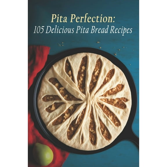 Pita Perfection: 105 Delicious Pita Bread Recipes, (Paperback)