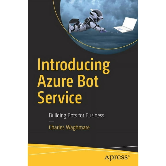 Introducing Azure Bot Service: Building Bots for Business, (Paperback)