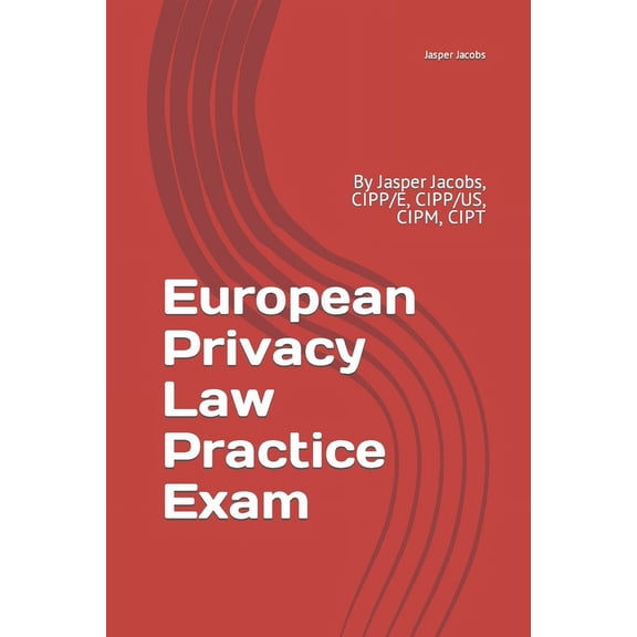 European Privacy Law Practice Exam: By Jasper Jacobs, CIPP/E, CIPP/US, CIPM, CIPT (Paperback)