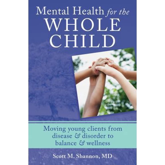 Pre-Owned Mental Health for the Whole Child: Moving Young Clients from Disease & Disorder to Balance & Wellness (Hardcover) 0393707970 9780393707977