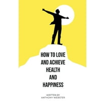 How to Love and Achieve Health and Happiness, (Paperback)