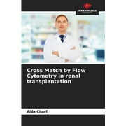 Cross Match by Flow Cytometry in renal transplantation (Paperback)