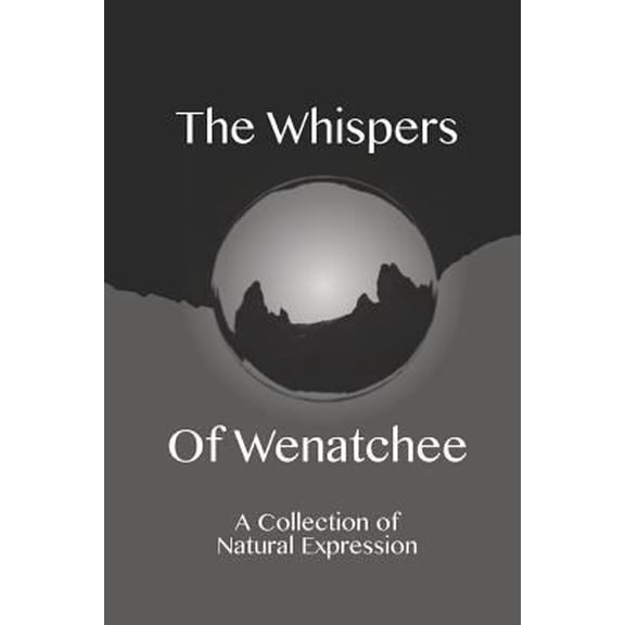 Pre-Owned The Whispers of Wenatchee: A Collection of Natural Expression (Paperback) 0692149821 9780692149829