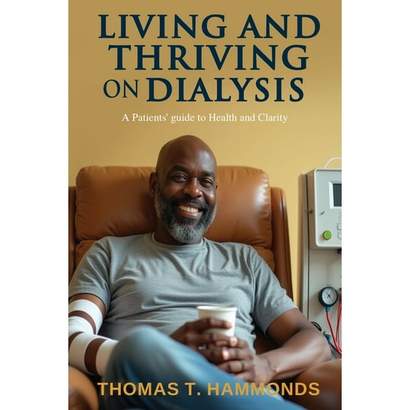 Living and Thriving on Dialysis: A Patients' guide to Health and Clarity, (Paperback)