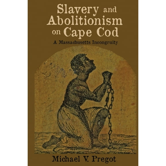 Slavery and Abolitionism on Cape Cod: A Massachusetts Incongruity, (Paperback)