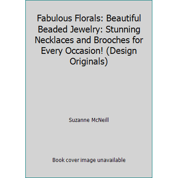 Pre-Owned Fabulous Florals: Beautiful Beaded Jewelry: Stunning Necklaces and Brooches for Every Occasion! (Design Originals) (Hardcover) 1574218921 9781574218923