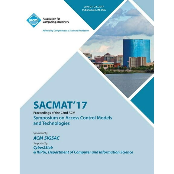 Sacmat'17: The 22nd ACM Symposium on Access Control Models and Technologies (SACMAT) (Paperback)