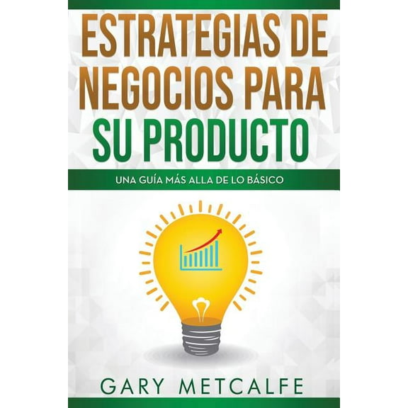 Estrategias de Negocios Para su Producto: Estrategias de Negocios Para Su Producto : Una Guía Más Allá de Lo Básico (Series #2) (Paperback)