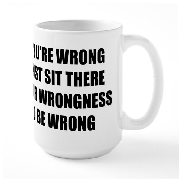 CafePress - Sit There In Your Wrongne - 15 oz Ceramic Large White Novelty Mug