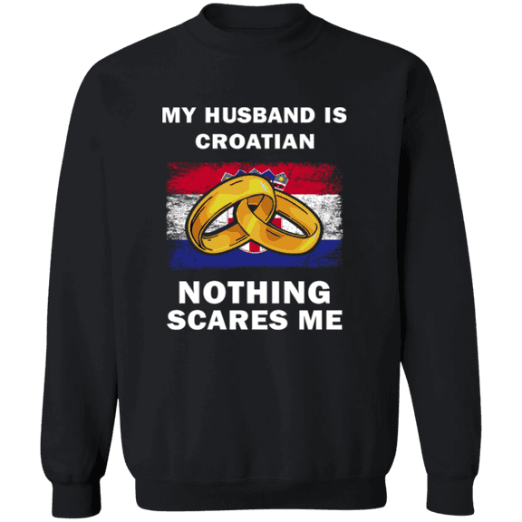 My Husband Is Croatian Nothing Scares Me Sweatshirt Funny Gift for Wife