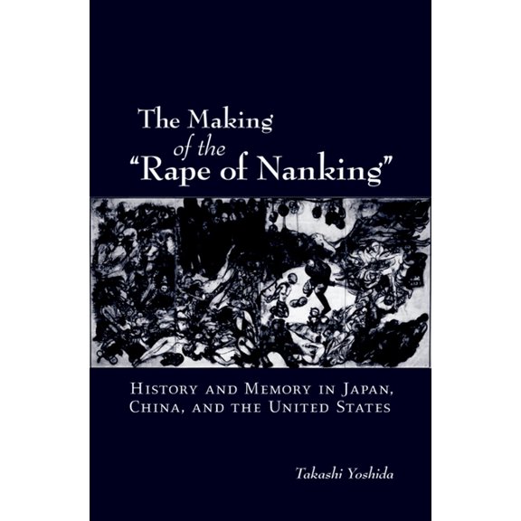 Studies of the Weatherhead East Asian In The Making of the Rape of Nanking: History and Memory in Japan, China, and the United States, (Paperback)