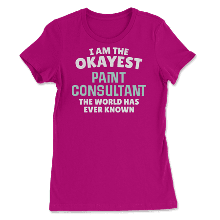 Funny Paint Consultant T-Shirt - I'm the Okayest!
