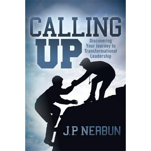 Calling Up: Discovering Your Journey to Transformational Leadership, (Paperback)