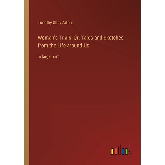 Woman's Trials; Or, Tales and Sketches from the Life around Us: in large print, (Paperback)