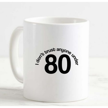 

Coffee Mug I Dont Trust Anyone Under 80 Funny Birthday Getting Older Wise White Cup Funny Gifts for work office him her