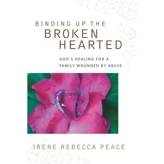 Binding Up the Brokenhearted: God's Healing for a Family Wounded by Abuse, (Paperback)