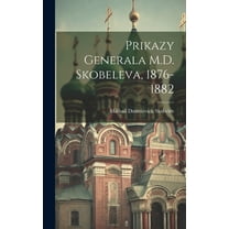 Prikazy Generala M.D. Skobeleva, 1876-1882 (Hardcover)