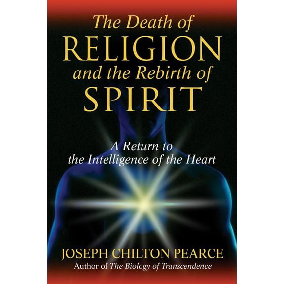 The Death of Religion and the Rebirth of Spirit: A Return to the Intelligence of the Heart, (Hardcover)