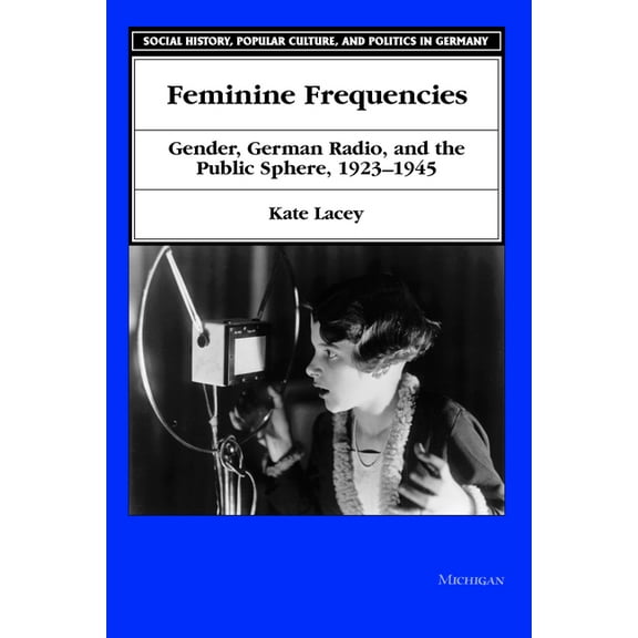 Social History, Popular Culture, and Pol Feminine Frequencies: Gender, German Radio, and the Public Sphere 1923-1945, (Paperback)