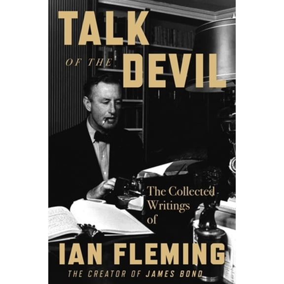 Pre-Owned Talk of the Devil: The Collected Writings of Ian Fleming Wartime Experiences, Espionage Reflections, and Travel Narratives from the Creator of James Bond, 9780063299184, 0063299186, Hardcover,