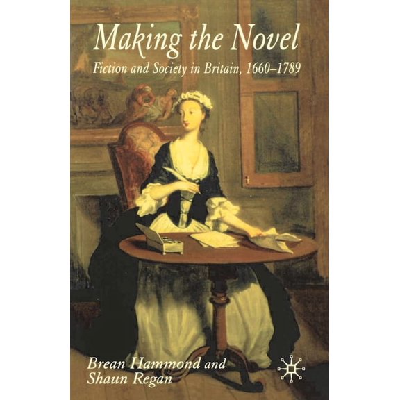 Making the Novel: Fiction and Society in Britain, 1660-1789, (Paperback)