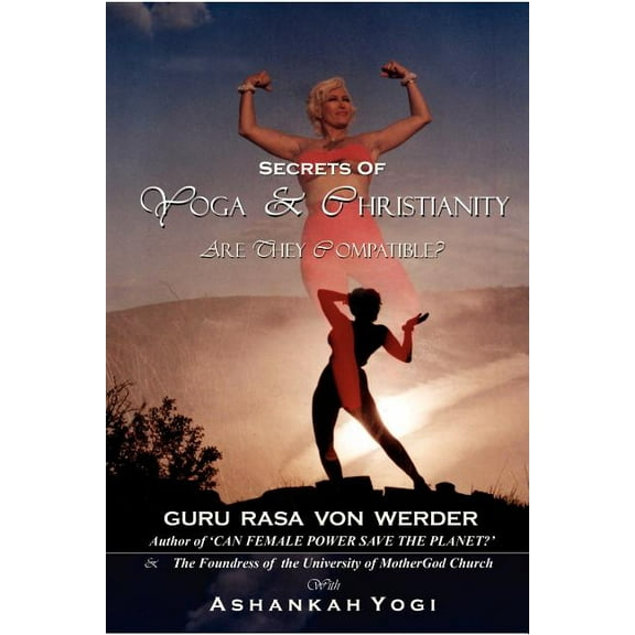 Secrets of Yoga and Christianity : Are They Compatible?