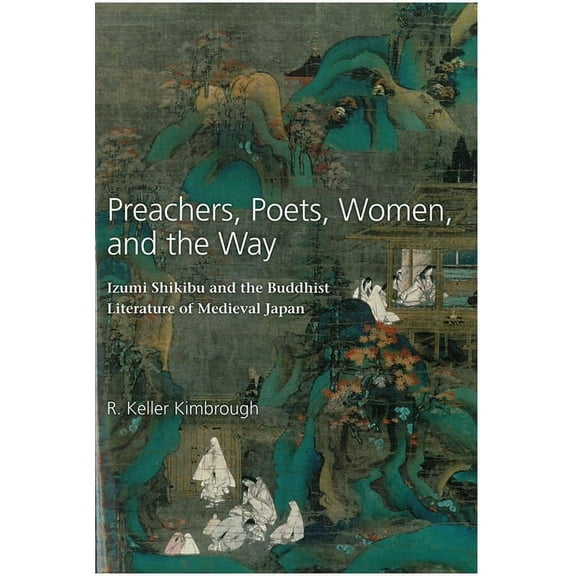 Michigan Monograph Series in Japanese Studies: Preachers, Poets, Women, and the Way : Izumi Shikibu and the Buddhist Literature of Medieval Japan (Series #62) (Hardcover)