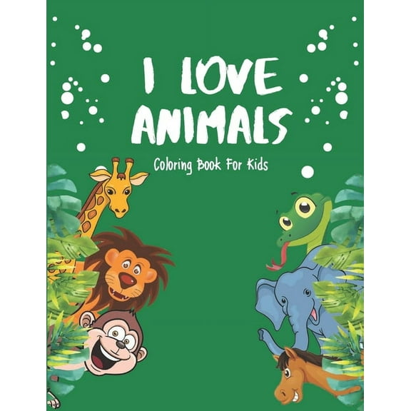 I Love Animals - Coloring Books For Kids: Every Child Is An Artist (Paperback)