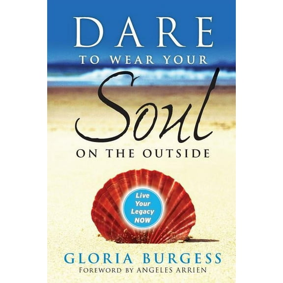 Dare to Wear Your Soul on the Outside: Live Your Legacy Now, (Paperback)