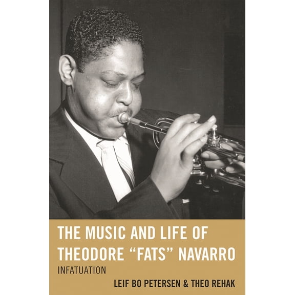 Studies in Jazz The Music and Life of Theodore Fats Navarro: Infatuation, Book 59, (Hardcover)