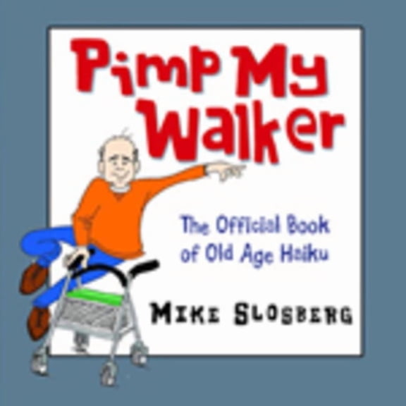 Pimp My Walker : The Official Book of Old Age Haiku (Edition 1) (Hardcover)